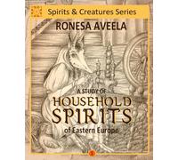 A Study of Household Spirits of Eastern Europe: 1 (Spirits and Creatures Series)