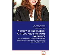 A STUDY OF KNOWLEDGE, ATTITUDE AND SYMPTOMS EXPERIENCE: AMONG MENOPAUSAL WOMEN ATTENDING MENOPAUSAL CLINIC IN HOSPITAL UNIVERSITI SAINS MALAYSIA (HUSM)
