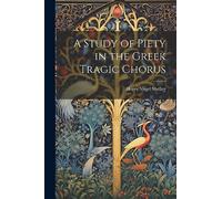 A Study of Piety in the Greek Tragic Chorus