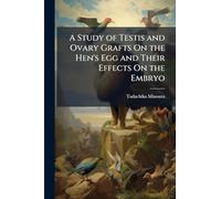 A Study of Testis and Ovary Grafts On the Hen's Egg and Their Effects On the Embryo