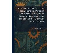 A Study of the Cotton Flea Hopper, Psallus Seriatus Reut, With Especial Reference to Its Effect on Cotton Plant Tissues
