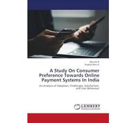 A Study On Consumer Preference Towards Online Payment Systems In India: An Analysis of Adoption, Challenges, Satisfaction, and User Behaviour