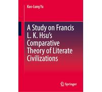 A Study on Francis L. K. Hsu’s Comparative Theory of Literate Civilizations