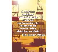A study on problems associated with crude oil contamination in Assam and its control using biological methods