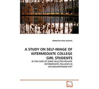 A STUDY ON SELF-IMAGE OF INTERMEDIATE COLLEGE GIRL STUDENTS: IN THE CASE OF SOME SELECTED PRIVATE INTERMEDIATE COLLEGES IN VISHAKHAPATINAM CITY