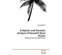 A Stylistic and Thematic Analysis of Kiswahili Short Stories: Analysis of Kiswahili Short Stories