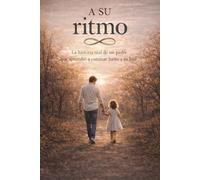 A SU RITMO: LA HISTORIA DE UN PADRE QUE APRENDIO A CAMINAR JUNTO A SU HIJA