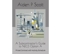 A Subcontractor’s Guide to NEC3 Option A: Priced Contract with Activity Schedule (NEC guides for Subcontractors)