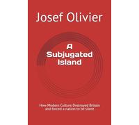 A Subjugated Island: How Modern Culture Destroyed Britain and forced a nation to be silent