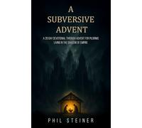 A Subversive Advent: A 20 Day Devotional through Advent for Pilgrims Living in the Shadow of Empire