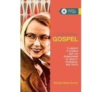 A Subversive Gospel - Flannery O`Connor and the Reimagining of Beauty, Goodness, and Truth: 4 (Studies in Theology and the Arts Series)