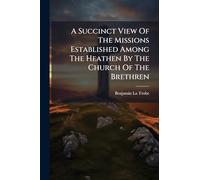 A Succinct View Of The Missions Established Among The Heathen By The Church Of The Brethren