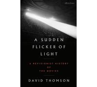 A Sudden Flicker of Light : A Revisionist History of the Movies