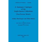 A Summary Catalogue of the Anglo-Saxon Collections (Non-Ferrous Metals): 230 (British Archaeological Reports British Series)