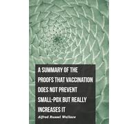 A Summary of the Proofs that Vaccination Does Not Prevent Small-pox but Really Increases It