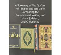 A Summary of The Qur’an, The Tanakh, and The Bible: Comparing the Foundational Writings of Islam, Judaism, and Christianity (Islam, Judaism, and Christianity - Tools for Comparing)