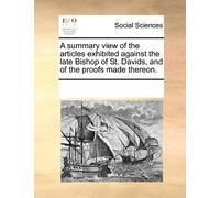 A Summary View of the Articles Exhibited Against the Late Bishop of St. Davids, and of the Proofs Made Thereon.