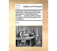 A summary view of the doctrines of Methodism. Occasioned by the late persecution of the Methodists at Norwich. ... together with an answer to a letter in the publick papers from a dissenter.