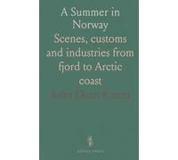 A Summer in Norway: Scenes, customs and industries from fjord to Arctic coast