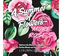 A Summer of Flowers More Roses: For Relaxation, Easy Flowers, Summer Time, Simple Designs, Animals, For Anxiety and Stress (Seasons of Flowers Series)
