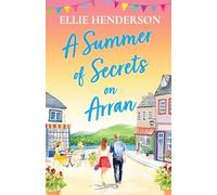 A Summer of Secrets on Arran: A heartwarming, emotional romance about second chances, family ties and the healing power of love: 5 (Scottish Romances)