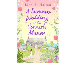 A Summer Wedding at the Cornish Manor: The BRAND-NEW heart-warming, feel-good romantic read for 2024 from Linn B. Halton! (Escape to Cornwall)