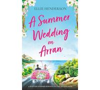 A Summer Wedding on Arran: A brand new heart-warming and uplifting novel set in Scotland (Scottish Romances)