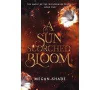A Sun Scorched Bloom: Book Two of the Magic of the Wildflowers Trilogy: 2