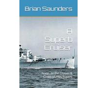A Superb Cruiser: Notes on the Cruises & Crews of HMS Superb