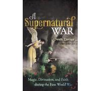 A Supernatural War: Magic, Divination, and Faith during the First World War