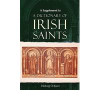 A Supplement to a Dictionary of Irish Saints: Containing Additions and Corrections