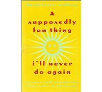 A Supposedly Fun Thing I'll Never Do Again: Essays and Arguments