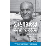 A Surgeon and a Maverick : The Life and Pioneering Work of Magdi Yacoub