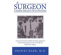 A SURGEON UNDER ISRAELI OCCUPATION: A personal narrative of often-dramatic, dangerous and sometimes funny events in the life of a Palestinian surgeon.