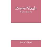 A surgeon's philosophy: To-Morrow's Topics Series