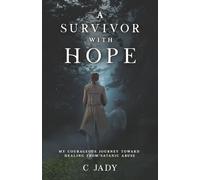 A Survivor with Hope: My Courageous Journey Toward Healing from Satanic Abuse