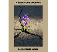 A Survivor'S Courage: Poems Facing Cancer