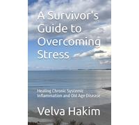 A Survivor's Guide to Overcoming Stress: Healing Chronic Systemic Inflammation and Old Age Disease
