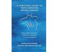 A Survivor's Guide to Triple Negative Breast Cancer: All you need to know from diagnosis, to treatment, recovery and beyond.