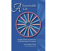 A Sustainable Life: Quaker Faith and Practice in the Renewal of Creation