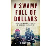 A Swamp Full of Dollars: Pipelines and Paramilitaries at Nigeria's Oil Frontier