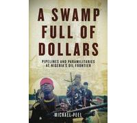 A Swamp Full of Dollars: Pipelines and Paramilitaries at Nigeria's Oil Frontier