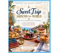 A SWEET TRIP AROUND THE WORLD: 100 Easy International Desserts Simple recipes. Global traditions. One delicious journey. INSPIRED BY MEMORIES, CULTURES & SHARED TABLES