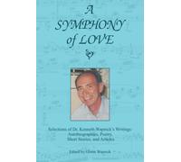 A Symphony of Love: Selections of Dr. Kenneth Wapnick's Writings: Autobiographies, Poetry, Short Stories, and Articles