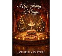 A Symphony of Magic: Enchanting Stories from the World's Greatest Stage (Ballets & Operas)
