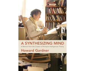 A Synthesizing Mind: A Memoir from the Creator of Multiple Intelligences Theory