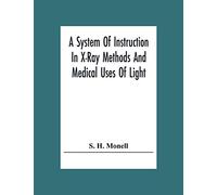 A System Of Instruction In X-Ray Methods And Medical Uses Of Light, Hot-Air, Vibration And High-Frequency Currents: A Pictorial System Of Teaching By ... Prepared Especially For The Post-Graduate Hom
