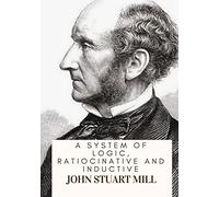 A System Of Logic, Ratiocinative And Inductive