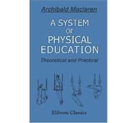 A System of Physical Education: Theoretical and Practical