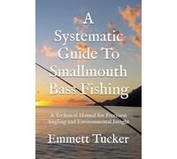 A Systematic Guide To Smallmouth Bass Fishing: A Technical Manual for Precision Angling and Environmental Insight (A Systematic Approach to Angling)